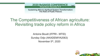The Competitiveness of African agriculture:
Revisiting trade policy reform in Africa
Antoine Bouët (IFPRI - MTID)
Sunday Odjo (AKADEMIYA2063)
November 5th, 2020
 