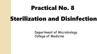 Practical No. 8
Sterilization and Disinfection
Department of Microbiology
College of Medicine
 