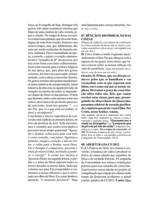 Jesus, no Evangelho de hoje, distingue três     uma Quaresma para a nossa conversão. (Não
gestos, três sinais ou práticas externas que    se reza o creio).
falam de uma conduta de vida: esmola, je-
jum e oração. No tempo de Jesus era mui-        07. BÊNÇÃO E DISTRIBUIÇÃO DAS
to comum essas práticas, que em si são boas,    CINZAS
dignas de todo bom cristão, inclusive nos       (Depois da reflexão o presidente da celebração
nossos tempos, mas, que, infelizmente, não      se coloca próximo da mesa com as cinzas e con-
                                                vida a assembleia a ficar de pé; em seguida reza
estavam sendo realizadas de maneira sin-        em voz alta:)
cera, autêntica. Para a mentalidade da épo-     D. Caros irmãos e irmãs, roguemos inces-
ca, a esmola, o jejum e a oração represen-      santemente a Deus Pai que abençoe com a
tavam o "tamanho da fé" das pessoas, por        riqueza da sua graça, estas cinzas, que va-
isso eram feitas com tanto exibicionismo.
                                                mos colocar sobre as nossas cabeças em
Jesus tenta mostrar para a cultura religiosa
                                                sinal de penitência. (Após um instante em si-
de sua época, que, para além dos gestos
                                                lêncio, reza de novo em voz alta:)
externos, devemos nos preocupar, primei-
                                                Oração: D. Ó Deus, que vos deixais co-
ramente, com a sincera conversão interior.
Os gestos externos não podem transformar-       mover pelos que se humilham e vos
se numa tentativa de autopromoção, numa         reconciliais com os que reparam suas
tentativa de tirar esse ou aquele proveito da   faltas, ouvi como um pai as nossas sú-
situação ou mesmo de tentar se engrande-        plicas. Derramai a graça da vossa bên-
cer diante de Deus ou das pessoas. O bem        ção sobre todos nós, fiéis, que vamos
que fazemos, tanto a nós mesmos como aos        receber estas cinzas, para que, prosse-
outros, deve nascer de um bonito processo       guindo na observância da Quaresma,
de conversão. Jesus nos garante: "... e o       possamos celebrar de coração purifica-
teu Pai, que vê o que está escondido, te        do o mistério pascal do vosso Filho. Por
dará a recompensa".                             Cristo, nosso Senhor. Amém.
Uma bonita e sincera experiência de con-        (Em seguida, inicia-se a imposição das cinzas
                                                sobre cada fiel; enquanto se coloca a cinza é
versão está explícita na primeira leitura, no   repetida a seguinte frase: "Convertei-vos e
livro da profecia de Joel. Nela encontra-       crede no Evangelho" ou "Lembra-te que
mos o caminho que somos convidados a            és pó e ao pó hás de voltar". Enquanto isso,
percorrer nesse tempo quaresmal: "Agora,        entoa-se o canto: Eis o tempo de conversão...nº
                                                491 Terminada a imposição das cinzas, o presi-
diz o Senhor, voltai para mim com todo          dente lava as mãos e encaminha a abertura da
o vosso coração, com jejuns, lágrimas e         Campanha da Fraternidade 2012).
gemidos, rasgai o coração, e não as ves-
tes; e voltai para o Senhor, vosso Deus.        08. ABERTURA DA CF/2012
Ele é benigno é compassivo, paciente e          C.2 A Palavra de Deus nos chama à con-
cheio de misericórdia, inclinado a perdo-       versão, à mudança de vida e a produzir os
ar o castigo". E como nos mostra o              frutos de maior adesão aos caminhos de
Apostolo Paulo, na segunda leitura, o per-      Deus e de caridade fraterna. A Campanha
dão e o amor de Deus superam todos os           da Fraternidade nos oferece orientações
nossos pecados as nossas faltas, basta que      práticas para esse caminho de conversão.
voltemo-nos para Ele arrependidos e ori-        Expressemos nossa adesão ao projeto de
entemos a nossa vida para o que é certo e       evangelização que a Igreja nos oferece neste
justo aos olhos de Deus. Eis, como lembra o     tempo da Quaresma acolhamos o painel
apóstolo, "o momento favorável". Mais           (cartaz, quadro) da CF/2012. Canto: Hino
 