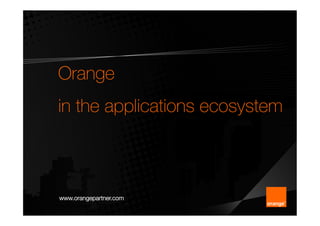 Orange 
        in the applications ecosystem 



        www.orangepartner.com
1
   titre de la présentation
 