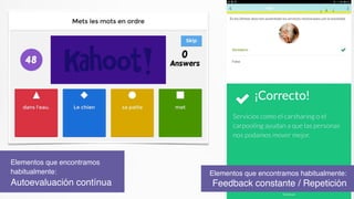 Elementos que encontramos
habitualmente: 
Autoevaluación contínua
Elementos que encontramos habitualmente
:

Feedback constante / Repetición
 