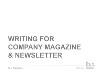 WRITING FOR COMPANY MAGAZINE & NEWSLETTER
lia s. Associates
WRITING FOR
COMPANY MAGAZINE
& NEWSLETTER
 