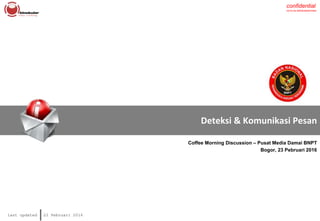 confidential
not to be distributed/printed
last updated 22 Pebruari 2016
Deteksi & Komunikasi Pesan
Coffee Morning Discussion – Pusat Media Damai BNPT
Bogor, 23 Pebruari 2016
 
