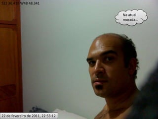 S22 36.418 W48 48.341Na atual morada...22 de fevereiro de 2011, 22:53:12