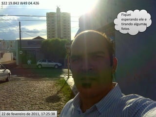 S22 19.843 W49 04.426Fiquei esperando ele e tirando algumas fotos22 de fevereiro de 2011, 17:25:38