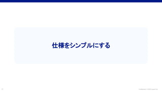 Confidential © 2022 LayerX Inc.
11
仕様をシンプルにする
 