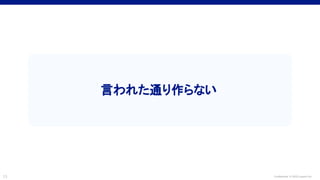 Confidential © 2022 LayerX Inc.
13
言われた通り作らない
 