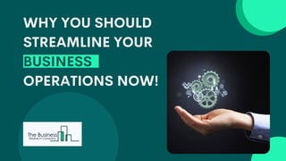 WHY YOU SHOULD
STREAMLINE YOUR
BUSINESS
OPERATIONS NOW!
 