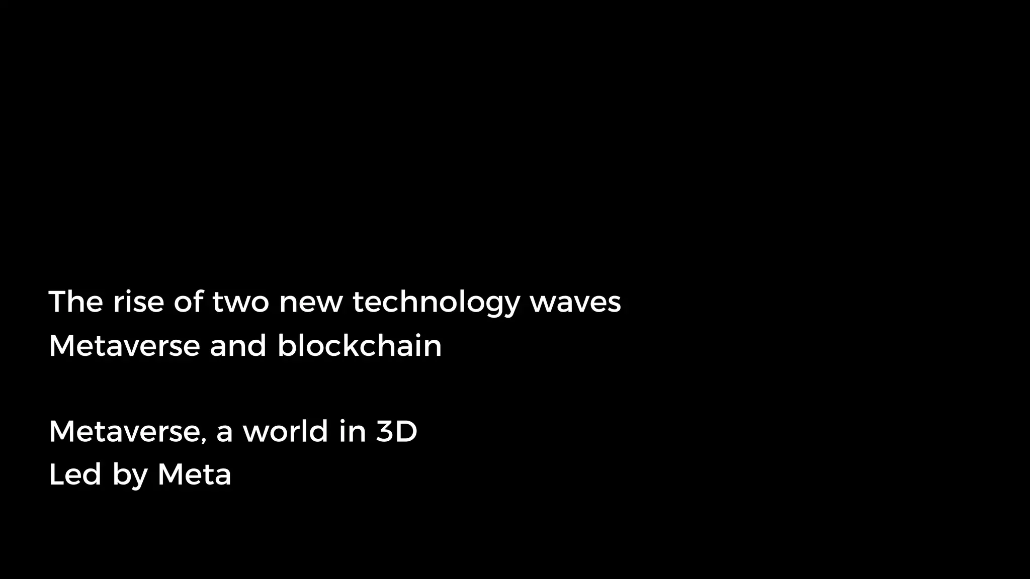 The rise of two new technology waves
Metaverse and blockchain
Metaverse, a world in 3D
Led by Meta
 