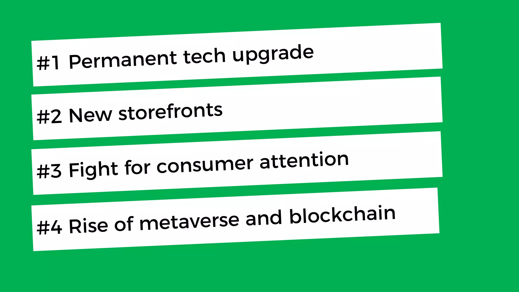 Today
#1 Permanent tech upgrade
#2 New storefronts
#3 Fight for consumer attention
#4 Rise of metaverse and blockchain
 