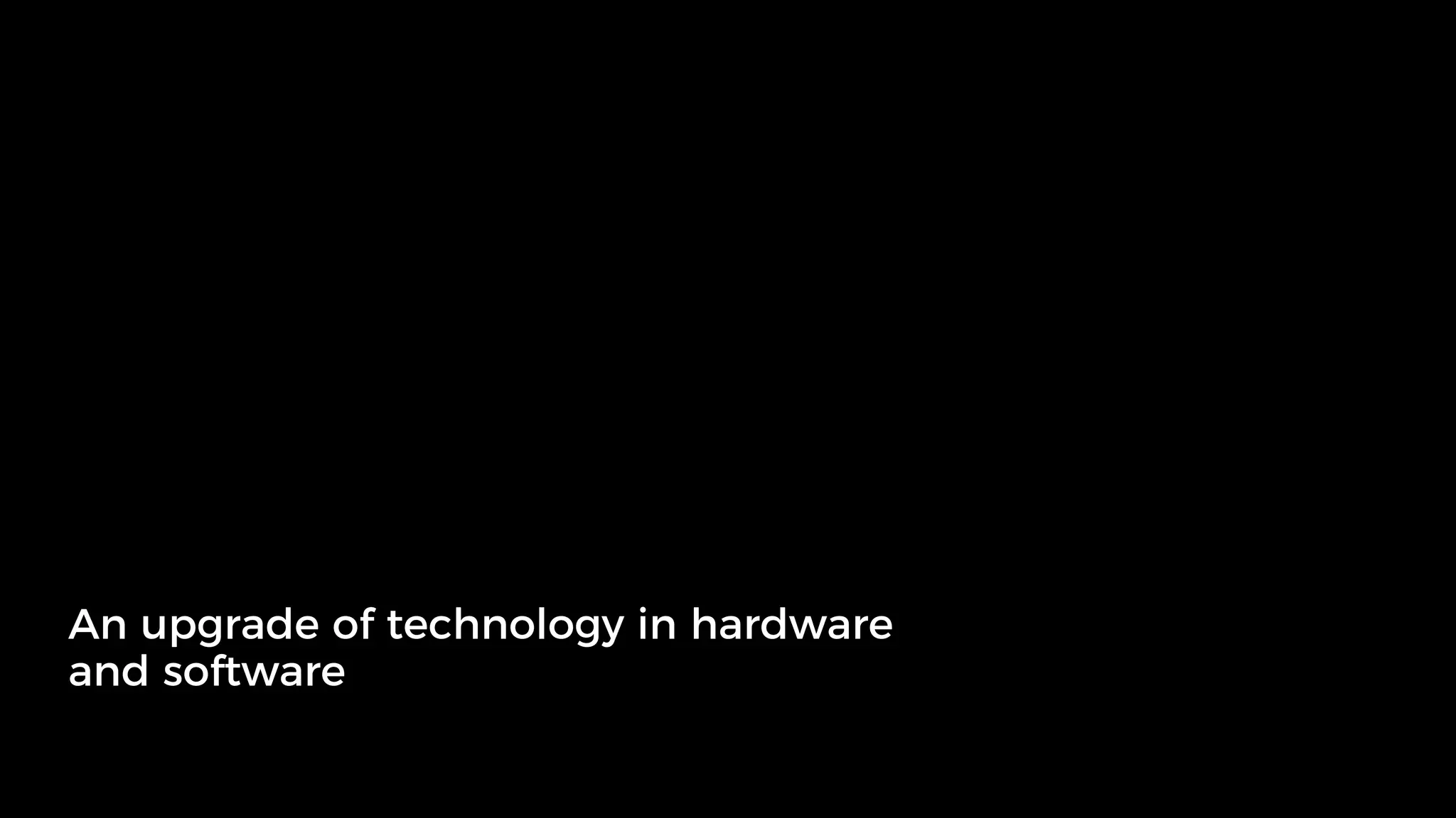 An upgrade of technology in hardware
and software
 