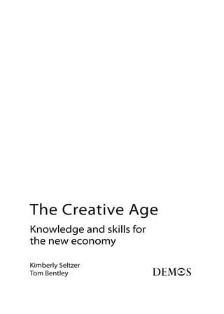 The Creative Age
Knowledge and skills for
the new economy
Kimberly Seltzer
Tom Bentley
 