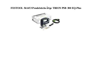 FESTOOL 561453 PendelstichsÃ¤ge TRION PSB 300 EQ-Plus
 