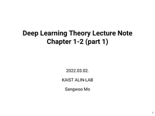 Deep Learning Theory Lecture Note
Chapter 1-2 (part 1)
2022.03.02.
KAIST ALIN-LAB
Sangwoo Mo
1
 