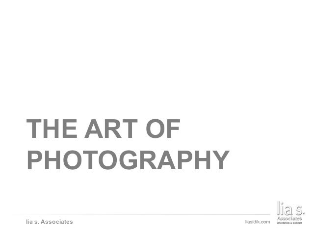 THE ART OF PHOTOGRAPHY
lia s. Associates
THE ART OF
PHOTOGRAPHY
 