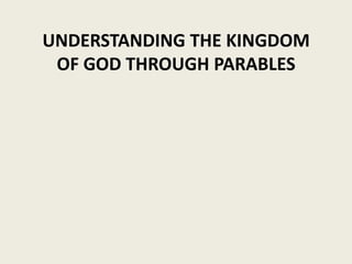 UNDERSTANDING THE KINGDOM
 OF GOD THROUGH PARABLES
 