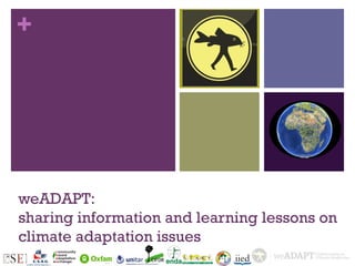 +




weADAPT:
sharing information and learning lessons on
climate adaptation issues
 