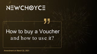How to buy a Voucher
and how to use it?
Amendment on March 22, 2021
 