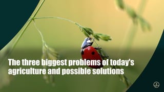 The three biggest problems of today's
agriculture and possible solutions
 