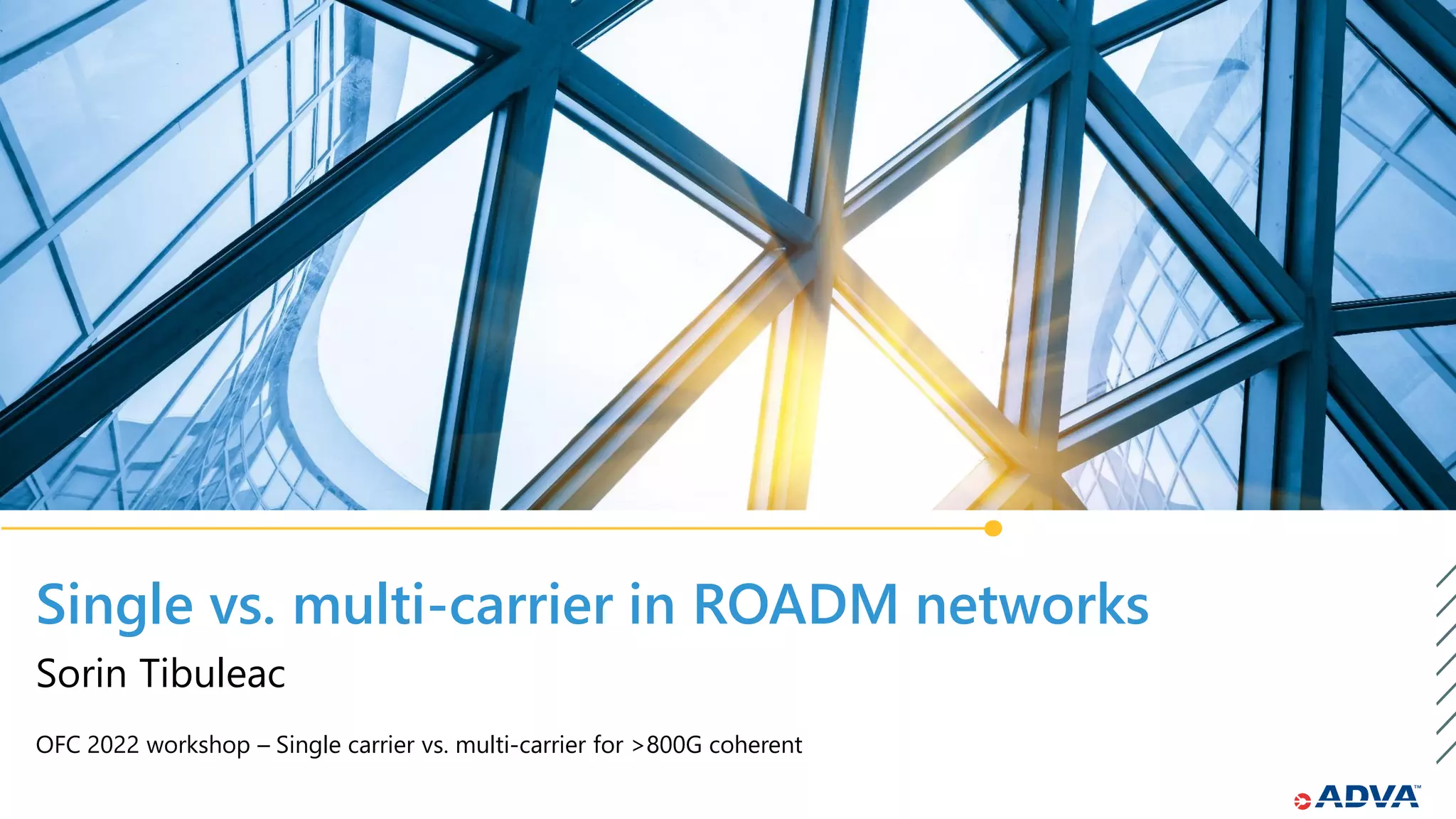 Single vs. multi-carrier in ROADM networks
OFC 2022 workshop – Single carrier vs. multi-carrier for >800G coherent
Sorin Tibuleac
 