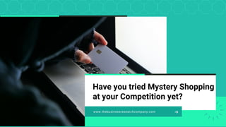 www.thebusinessresearchcompany.com
Have you tried Mystery Shopping
at your Competition yet?
 