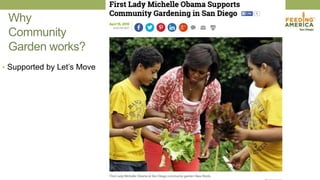 Why
Community
Garden works?
• Supported by Let’s Move
 