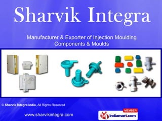 Manufacturer & Exporter of Injection Moulding
                           Components & Moulds




© Sharvik Integra India, All Rights Reserved


               www.sharvikintegra.com
 