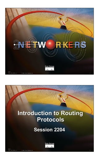 2204
1241_05_2000_c1    © 2000, Cisco Systems, Inc.                  1




                  Introduction to Routing
                         Protocols
                                                 Session 2204


2204
1241_05_2000_c1    © 2000, Cisco Systems, Inc.                  2
 