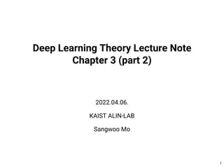 Deep Learning Theory Lecture Note
Chapter 3 (part 2)
2022.04.06.
KAIST ALIN-LAB
Sangwoo Mo
1
 