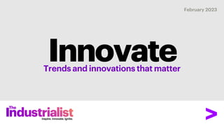 Innovate
Trends and innovations that matter
February 2023
 