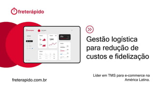 Líder em TMS para e-commerce na
América Latina.
Gestão logística
para redução de
custos e fidelização
freterapido.com.br
 