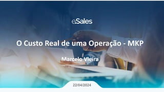 O Custo Real de uma Operação - MKP
Marcelo Vieira
22/04/2024
 
