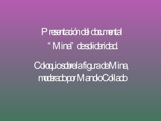 Coloquio sobre la figura de Mina, moderado por Manolo Collado Presentación del documental “ Mina” de solidaridad.