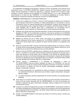 10 (Primera Sección) DIARIO OFICIAL Viernes 22 de abril de 2016
En cumplimiento a lo dispuesto en los artículos 7, fracción II y 8 de la “Ley General” y 45 y 49 de la Ley de
Coordinación Fiscal, “LA ENTIDAD FEDERATIVA” destinará recursos del Financiamiento Conjunto, para
realizar acciones específicas en materia de seguimiento y evaluación respecto de las acciones, metas,
conceptos y recursos asociados de los Programas con Prioridad Nacional y, en su caso, Subprogramas,
instrumentados en el marco de este “CONVENIO”, en los términos establecidos en el Anexo Técnico y
observando los Lineamientos Generales de Evaluación que emita “EL SECRETARIADO”.
TERCERA. COMPROMISOS DE “LA ENTIDAD FEDERATIVA”.
I. Cumplir con lo señalado en el artículo 7, fracción IX del Presupuesto de Egresos de la Federación
para el Ejercicio Fiscal 2016, la normativa en materia presupuestaria; la “Ley General”; la Ley de
Coordinación Fiscal; los Criterios Generales para la Administración y Ejercicio de los Recursos del
Fondo de Aportaciones para la Seguridad Pública de los Estados y del Distrito Federal (FASP) que
serán aplicables para el ejercicio fiscal 2016 y subsecuentes; los Lineamientos para la
Implementación de los Programas con Prioridad Nacional, y demás disposiciones aplicables.
II. Establecer dos cuentas bancarias productivas específicas, una para la administración de los recursos
federales del “FASP” con los rendimientos que generen y otra para la aportación de “LA ENTIDAD
FEDERATIVA”, de conformidad con lo dispuesto en el artículo 69 de la Ley General de Contabilidad
Gubernamental, para efectos de su fiscalización.
III. Registrar los recursos que por el “FASP” reciba como propios en su respectivo presupuesto y
deberán distinguirse de los recursos aportados por “LA ENTIDAD FEDERATIVA” e informar para
efectos de la cuenta pública local y presentar los demás informes previstos en la legislación local
y federal.
IV. Aplicar los recursos del “FASP” conforme al principio de anualidad previsto en el artículo 7, fracción
IX, párrafo tercero del Presupuesto de Egresos de la Federación para el Ejercicio Fiscal 2016, con la
finalidad de que se alcancen los objetivos para los que están destinados.
V. Ejercer los recursos del FASP y estatales para el cumplimiento de las metas convenidas en el Anexo
Técnico, y mantener en las mismas cuentas bancarias productivas específicas, los recursos que no
hayan sido ejercidos en dichas metas, para su aplicación a las acciones de seguridad pública,
observando lo previsto en los Criterios Generales para la Administración y Ejercicio de los Recursos
del Fondo de Aportaciones para la Seguridad Pública de los Estados y del Distrito Federal (FASP)
que serán aplicables para el ejercicio fiscal 2016 y subsecuentes.
VI. Informar mensual y trimestralmente a la Secretaría de Gobernación a través de
“EL SECRETARIADO” sobre las acciones realizadas con base en el “CONVENIO”, así como los
movimientos que presenten las cuentas bancarias específicas productivas, la situación en el ejercicio
de los recursos y su destino, así como los recursos comprometidos, devengados, ejercidos y
pagados, considerando lo siguiente:
1. El avance presupuestal y de cumplimiento de metas por Programa y las acciones efectuadas
con rendimientos financieros, diferenciando para tal efecto el gasto comprometido, devengado,
ejercido y pagado.
2. Los saldos de ejercicios anteriores especificando los montos convenidos y las reprogramaciones
realizadas.
VII. Enviar adjunto a su informe trimestral, copia de los estados de cuenta mensuales correspondiente a
cada una de las cuentas informadas ante “EL SECRETARIADO”, así como los documentos que
acrediten la aplicación del gasto comprometido, devengado, ejercido y pagado de los recursos del
Financiamiento Conjunto.
VIII. Incorporar en el sistema de seguimiento que opere “EL SECRETARIADO”, la información conforme a
los Criterios Generales para la Administración y Ejercicio de los Recursos del Fondo de Aportaciones
para la Seguridad Pública de los Estados y del Distrito Federal (FASP) que serán aplicables para el
ejercicio fiscal 2016 y subsecuentes.
IX. Entregar a “EL SECRETARIADO” la información que solicite en los términos, plazos y formatos que
al efecto establezca.
 