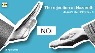 The rejection at Nazareth
Jesus’s life EP2 week 3
26 April 2022
 