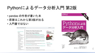 4
Pythonによるデータ分析入門 第2版
• pandas の作者が書いた本
• 原著はこれから第3版が出る
• 入門書ではない
 