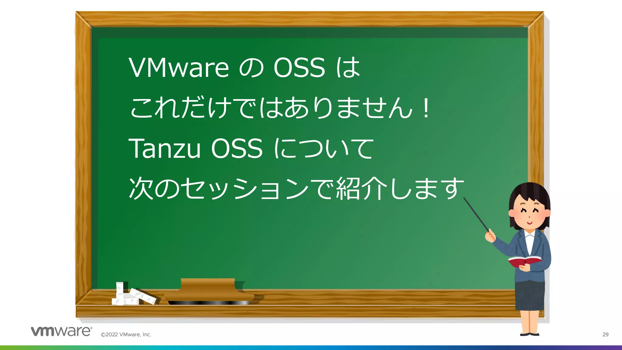 ©2022 VMware, Inc. 29
VMware の OSS は
これだけではありません！
Tanzu OSS について
次のセッションで紹介します
 