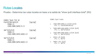 © 2013 Cisco and/or its affiliates. All rights reserved. Cisco Public 16
Prueba - Determine las rutas locales en base a la salida de "show ipv6 interface brief" (R3)
 