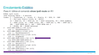 © 2013 Cisco and/or its affiliates. All rights reserved. Cisco Public 26
Paso 4: Utilice el comando show ipv6 route en R1
 