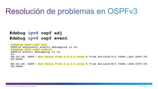 © 2013 Cisco and/or its affiliates. All rights reserved. Cisco Public 55
#debug ipv6 ospf adj
#debug ipv6 ospf event
 