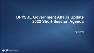 DPI/SBE Government Affairs Update
2022 Short Session Agenda
April 2022
 
