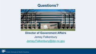 Questions?
Director of Government Affairs
Jamey Falkenbury
Jamey.Falkenbury@dpi.nc.gov
 