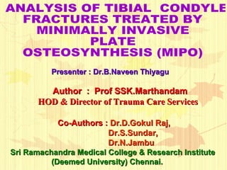 Presenter : Dr.B.Naveen ThiyaguPresenter : Dr.B.Naveen Thiyagu
Author : Prof SSK.MarthandamAuthor : Prof SSK.Marthandam
HOD & Director of Trauma Care ServicesHOD & Director of Trauma Care Services
Co-Authors :Co-Authors : Dr.D.Gokul Raj,Dr.D.Gokul Raj,
Dr.S.Sundar,Dr.S.Sundar,
Dr.N.JambuDr.N.Jambu
Sri Ramachandra Medical College & Research InstituteSri Ramachandra Medical College & Research Institute
(Deemed University) Chennai.(Deemed University) Chennai.
 