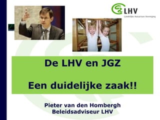 De LHV en JGZ Een duidelijke zaak!! Pieter van den Hombergh Beleidsadviseur LHV 