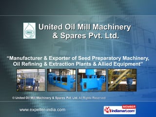 United Oil Mill Machinery  & Spares Pvt. Ltd. “ Manufacturer & Exporter of Seed Preparatory Machinery, Oil Refining & Extraction Plants & Allied Equipment” 