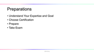 Preparations
• Understand Your Expertise and Goal
• Choose Certification
• Prepare
• Take Exam
@hmheng
 