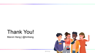 Thank You!
Marvin Heng | @hmheng
@hmheng
 