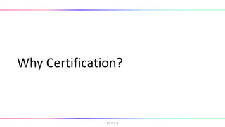 Why Certification?
@hmheng
 