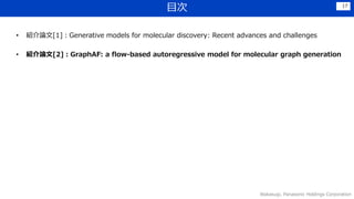 Ŀ
? BՓ[1]Generative models for molecular discovery: Recent advances and challenges
? BՓ[2]GraphAF: a flow-based autoregressive model for molecular graph generation
Wakasugi, Panasonic Holdings Corporation
17
 
