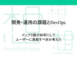 開発・運用の課題とDevOps
インフラ屋が如何にして
ユーザーに貢献すべきか考えた
 